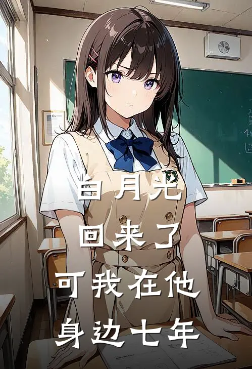 白月光回来了，可我在他身边七年