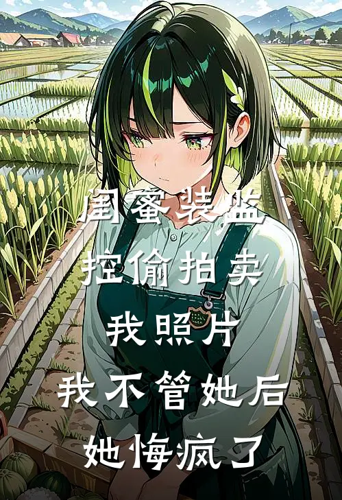 闺蜜装监控偷拍卖我照片，我不管她后她悔疯了