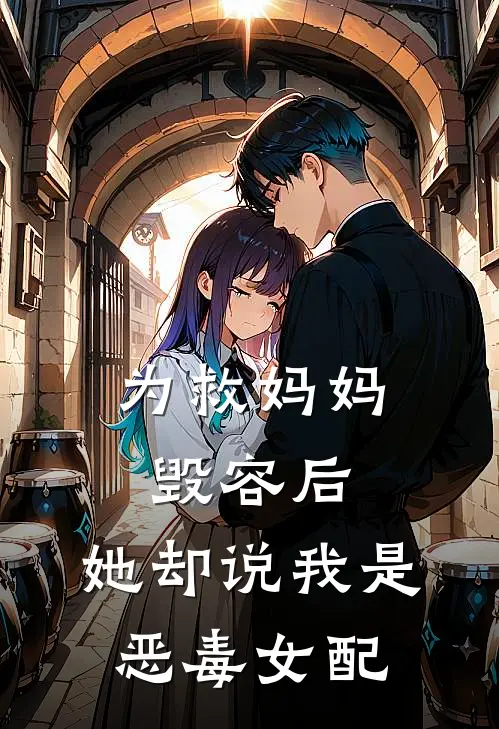 为救妈妈毁容后，她却说我是恶毒女配