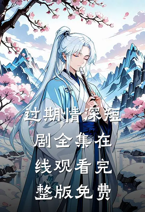 过期情深短剧全集在线观看完整版免费