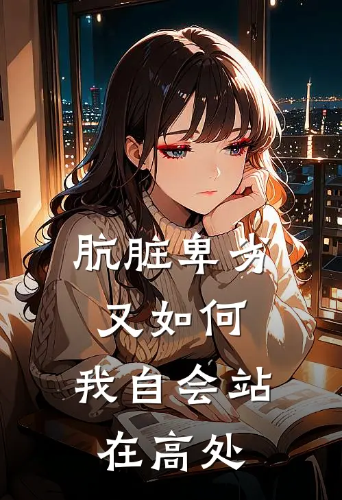 王荣周然（肮脏卑劣又如何，我自会站在高处）最新章节列表_（王荣周然）肮脏卑劣又如何，我自会站在高处最新小说