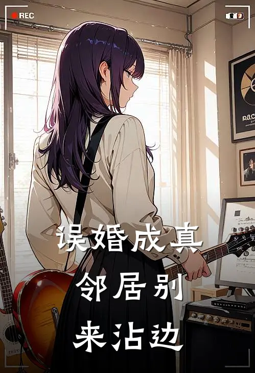 王德发林晚《误婚成真：邻居别来沾边》全文免费阅读_误婚成真：邻居别来沾边全集在线阅读