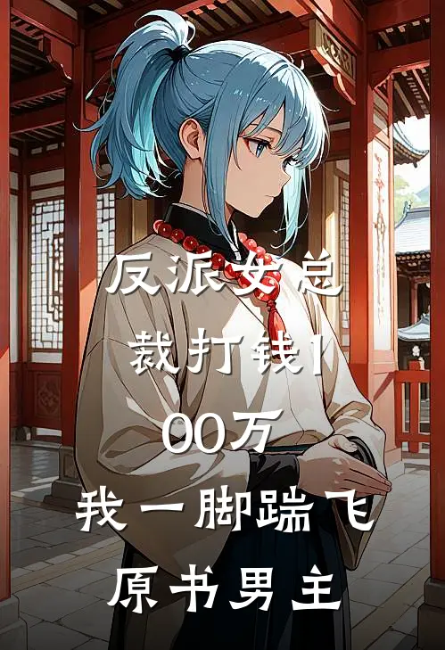 反派女总裁打钱100万，我一脚踹飞原书男主(白芙美甄苟)热门网络小说推荐_最新章节列表反派女总裁打钱100万，我一脚踹飞原书男主(白芙美甄苟)