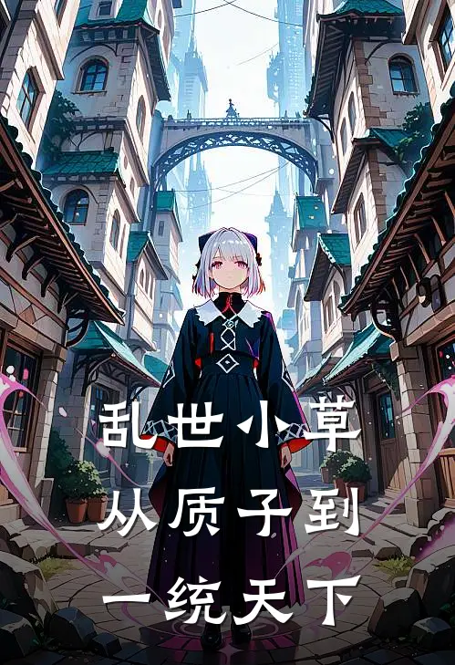 乱世小草：从质子到一统天下(林芝林兰)免费热门小说_最新小说推荐乱世小草：从质子到一统天下林芝林兰