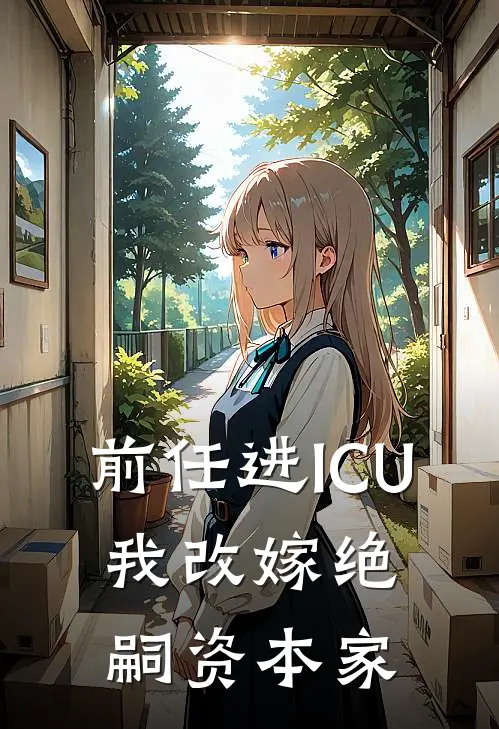 前任进ICU，我改嫁绝嗣资本家