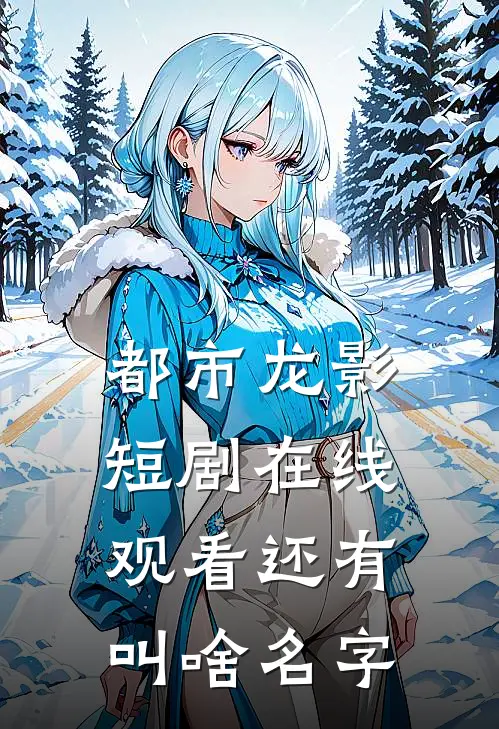 都市龙影短剧在线观看还有叫啥名字