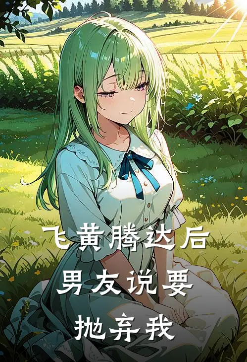 飞黄腾达后，男友说要抛弃我(许淮州秦姐)全文阅读免费全集_完结小说飞黄腾达后，男友说要抛弃我许淮州秦姐