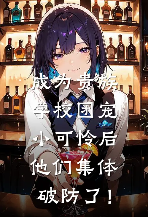 成为贵族学校团宠小可怜后，他们集体破防了！(林果果凯哥)全本免费小说阅读_全文免费阅读成为贵族学校团宠小可怜后，他们集体破防了！林果果凯哥